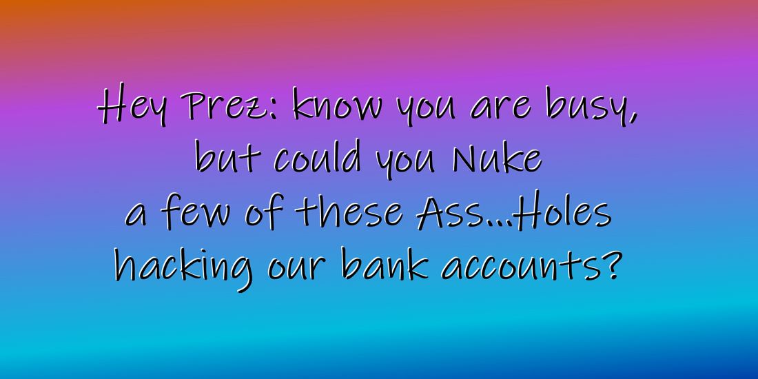 Click to Enlarge-Esc to Close ArtWork1/WiseCracks Comments Memes/nukebankaccts.jpg